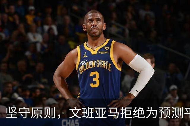 坚守原则，文班亚马拒绝为预测平台代言