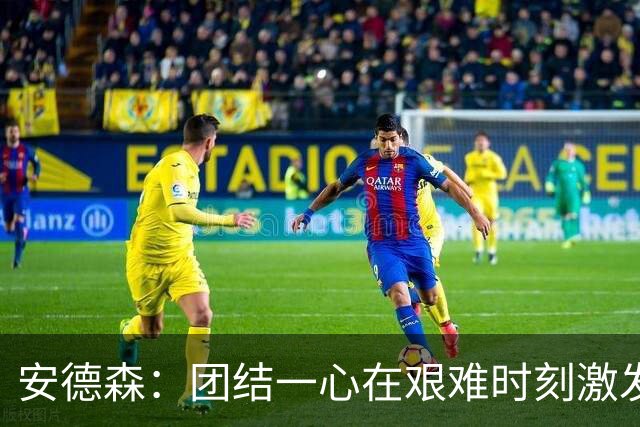 安德森：团结一心在艰难时刻激发我们的斗志